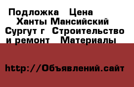 Подложка › Цена ­ 600 - Ханты-Мансийский, Сургут г. Строительство и ремонт » Материалы   